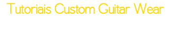 Tutoriais Custom Guitar Wear Atenção: Leia todo o material antes de iniciar o processo de aplicação.